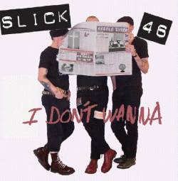 Slick 46 : I Dont Wanna